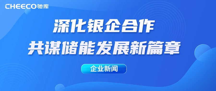 企业新闻丨深化银企合作，共谋储能发展新篇章！